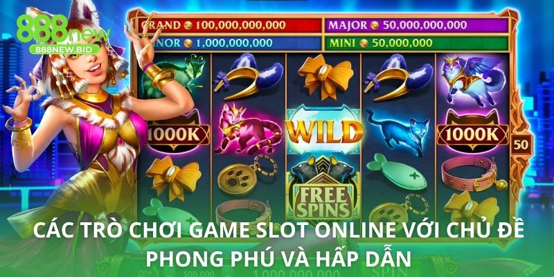 Các trò chơi game slot online với chủ đề phong phú và hấp dẫn