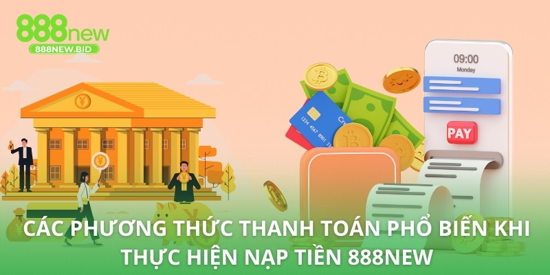 Các phương thức thanh toán phổ biến khi thực hiện nạp tiền 888NEW