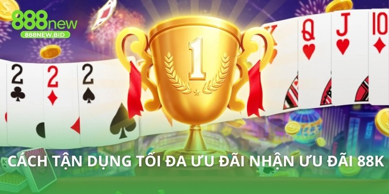 Cách tận dụng tối đa ưu đãi nhận ưu đãi 88K