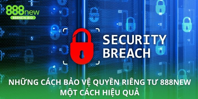 Những cách bảo vệ quyền riêng tư 888NEW một cách hiệu quả