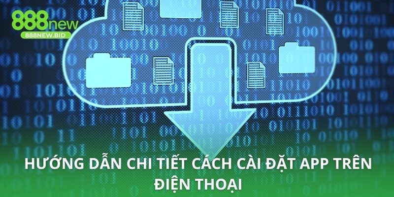 Hướng dẫn chi tiết cách cài đặt app trên điện thoại