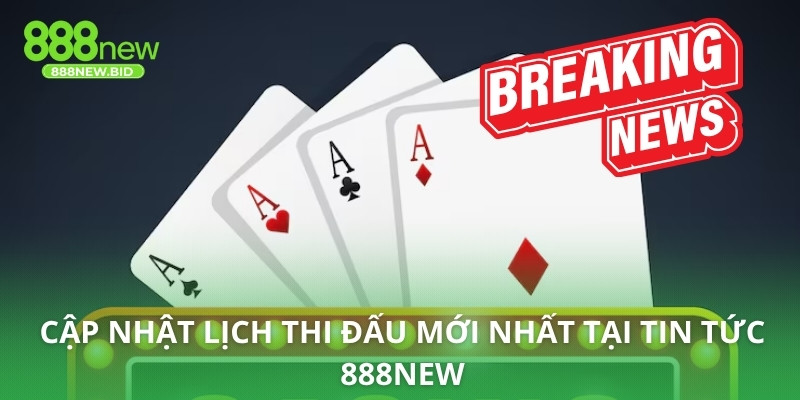 Cập nhật lịch thi đấu mới nhất tại tin tức 888NEW