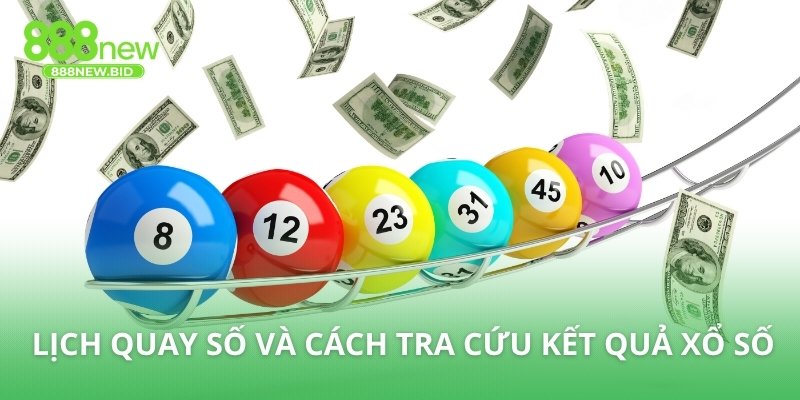 Lịch quay số và cách tra cứu kết quả xổ số